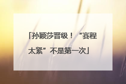 孙颖莎晋级！“赛程太紧”不是第一次