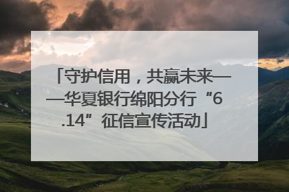 守护信用，共赢未来——华夏银行绵阳分行“6.14”征信宣传活动