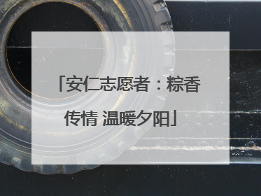 安仁志愿者：粽香传情 温暖夕阳