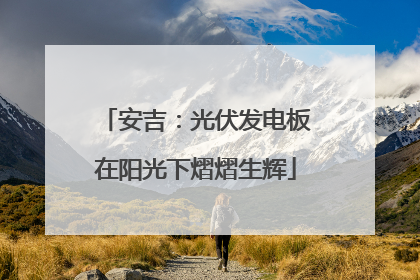 安吉：光伏发电板在阳光下熠熠生辉