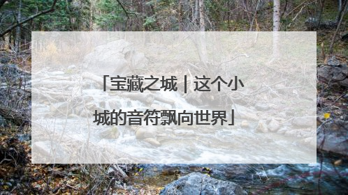 宝藏之城｜这个小城的音符飘向世界
