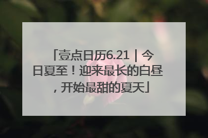 壹点日历6.21｜今日夏至！迎来最长的白昼，开始最甜的夏天
