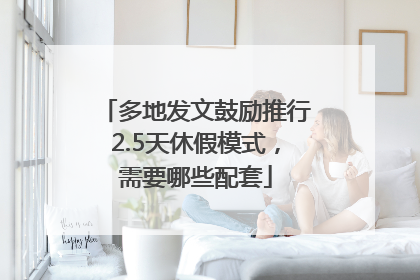 多地发文鼓励推行2.5天休假模式，需要哪些配套