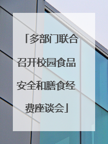 多部门联合召开校园食品安全和膳食经费座谈会