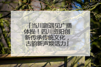 当川剧遇见广播体操！四川资阳创新传承传统文化，古韵新声焕活力
