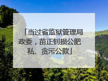 当过省监狱管理局政委，苗正钊损公肥私、贪污公款