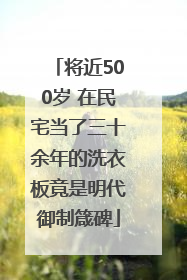 将近500岁 在民宅当了三十余年的洗衣板竟是明代御制箴碑