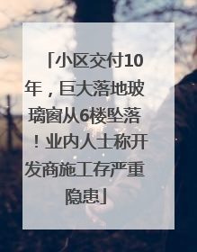 小区交付10年，巨大落地玻璃窗从6楼坠落！业内人士称开发商施工存严重隐患