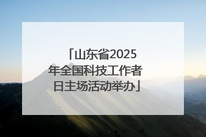 山东省2025年全国科技工作者日主场活动举办