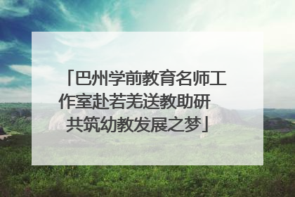 巴州学前教育名师工作室赴若羌送教助研 共筑幼教发展之梦