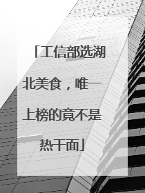 工信部选湖北美食，唯一上榜的竟不是热干面