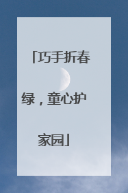 巧手折春绿，童心护家园
