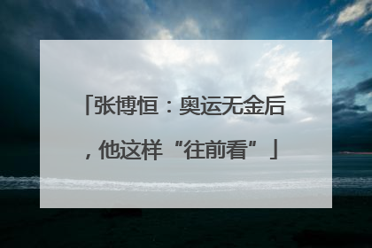 张博恒：奥运无金后，他这样“往前看”