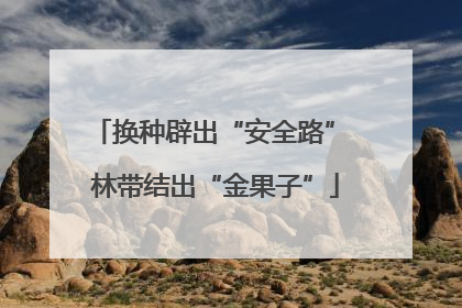 换种辟出“安全路” 林带结出“金果子”