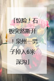 惊险！石板突然断开！泉州一男子掉入6米深沟