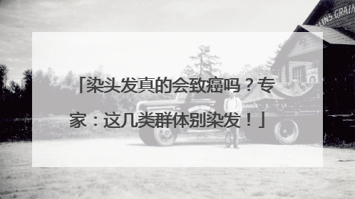 染头发真的会致癌吗？专家：这几类群体别染发！