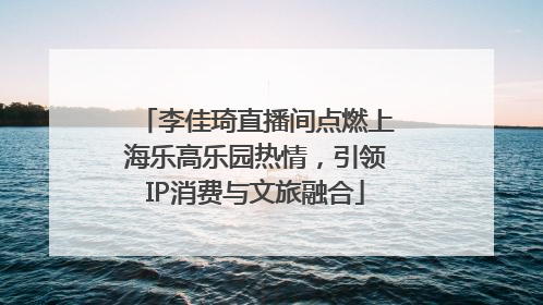 李佳琦直播间点燃上海乐高乐园热情，引领IP消费与文旅融合