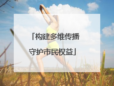 构建多维传播 守护市民权益