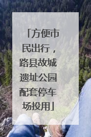 方便市民出行，路县故城遗址公园配套停车场投用