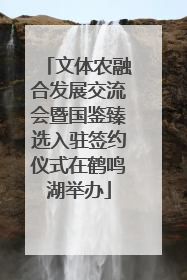 文体农融合发展交流会暨国鉴臻选入驻签约仪式在鹤鸣湖举办