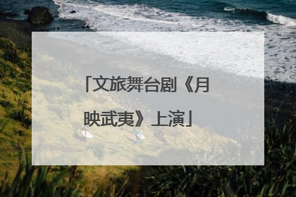 文旅舞台剧《月映武夷》上演
