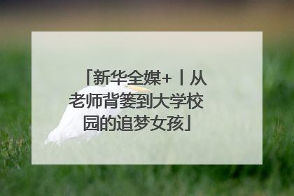 新华全媒+丨从老师背篓到大学校园的追梦女孩