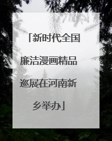 新时代全国廉洁漫画精品巡展在河南新乡举办