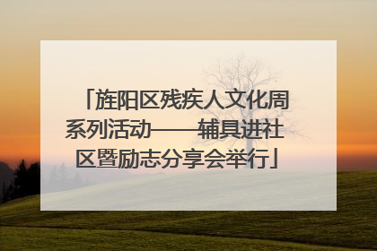 旌阳区残疾人文化周系列活动——辅具进社区暨励志分享会举行