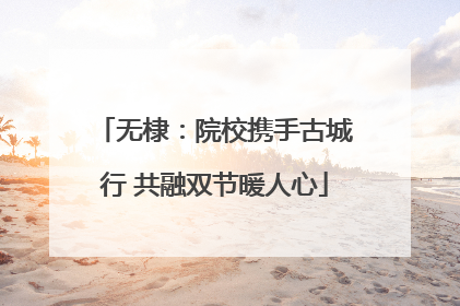 无棣：院校携手古城行 共融双节暖人心