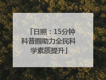 日照：15分钟科普圈助力全民科学素质提升