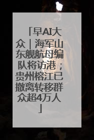 早AI大众｜海军山东舰航母编队将访港；贵州榕江已撤离转移群众超4万人