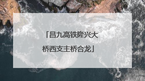 昌九高铁隆兴大桥西支主桥合龙