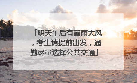 明天午后有雷雨大风，考生请提前出发，通勤尽量选择公共交通