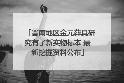 晋南地区金元葬具研究有了新实物标本 最新挖掘资料公布
