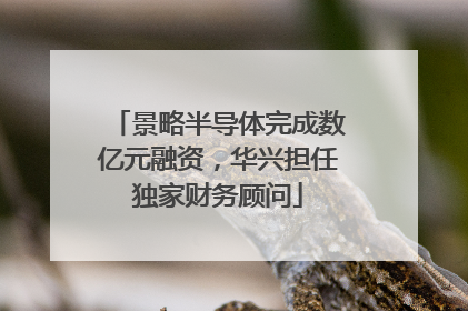 景略半导体完成数亿元融资，华兴担任独家财务顾问