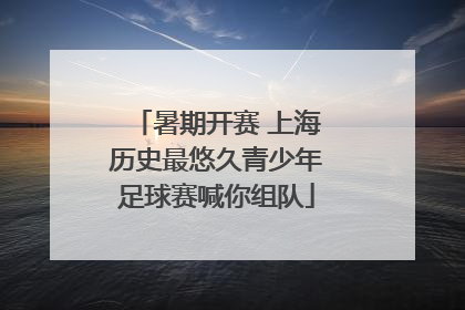 暑期开赛 上海历史最悠久青少年足球赛喊你组队