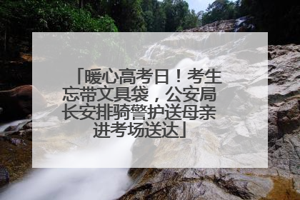 暖心高考日！考生忘带文具袋，公安局长安排骑警护送母亲进考场送达