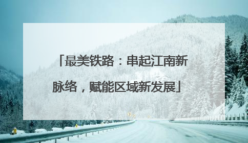 最美铁路：串起江南新脉络，赋能区域新发展
