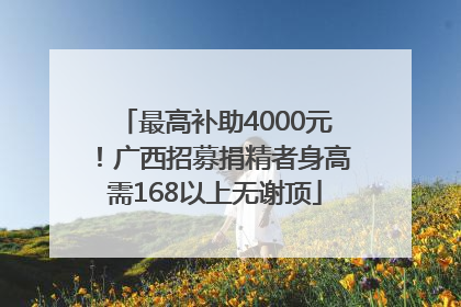 最高补助4000元！广西招募捐精者身高需168以上无谢顶