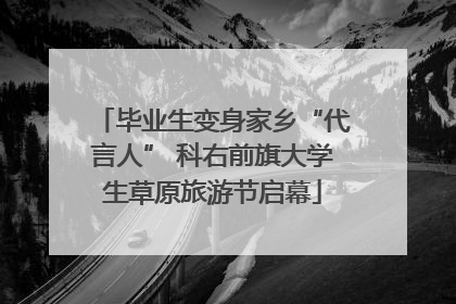 毕业生变身家乡“代言人” 科右前旗大学生草原旅游节启幕