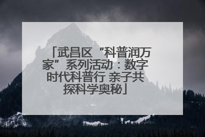 武昌区“科普润万家”系列活动：数字时代科普行 亲子共探科学奥秘