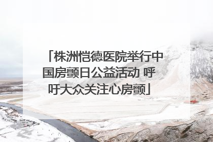 株洲恺德医院举行中国房颤日公益活动 呼吁大众关注心房颤