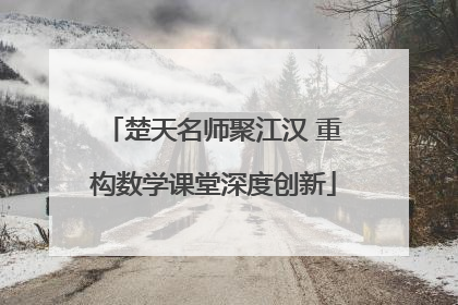 楚天名师聚江汉 重构数学课堂深度创新