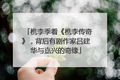 槜李季看《槜李传奇》，背后有剧作家吕建华与嘉兴的奇缘