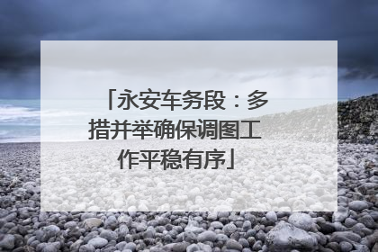 永安车务段：多措并举确保调图工作平稳有序