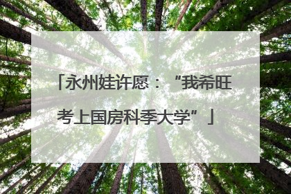 永州娃许愿：“我希旺考上国房科季大学”