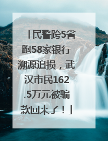 民警跨5省跑58家银行溯源追损，武汉市民162.5万元被骗款回来了！