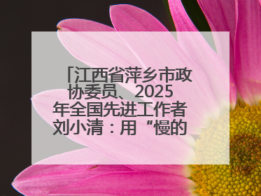 江西省萍乡市政协委员、2025年全国先进工作者刘小清：用“慢的艺术”铺就“爱的长征”