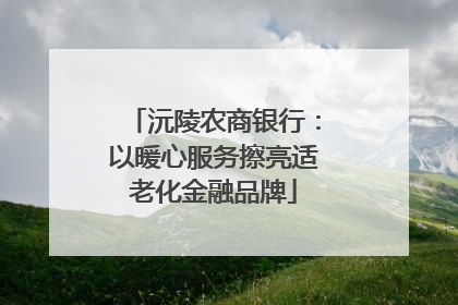 沅陵农商银行：以暖心服务擦亮适老化金融品牌
