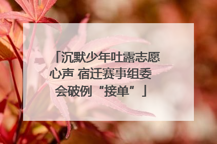 沉默少年吐露志愿心声 宿迁赛事组委会破例“接单”